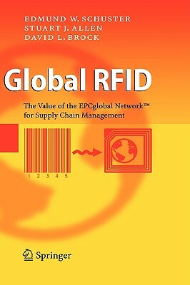 Global RFID: The Value of the EPCglobal Network for Supply Chain Management by Edmund W. Schuster, David L. Brock, Stuart J. Allen