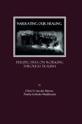 Narrating Our Healing: Perspectives on Working Through Trauma by Pumla Gobodo-Madikizela, Chris N. Van Der Merwe