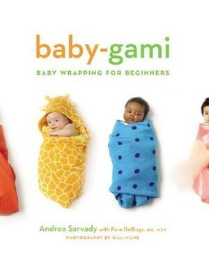 Baby-Gami: Baby Wrapping for Beginners by Andrea Sarvady, Bill Milne, Fern Drillings