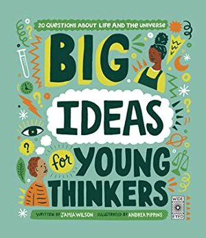 Big Ideas For Young Thinkers: 20 questions about life and the universe by Andrea Pippins, Jamia Wilson