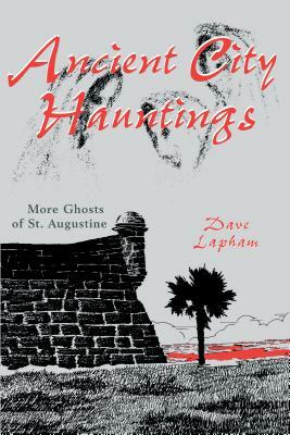 Ancient City Hauntings: More Ghosts of St. Augustine by Tom Lapham