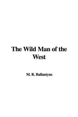 The Wild Man of the West by R.M. Ballantyne