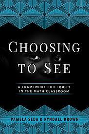 Choosing to See: A Framework for Equity in the Math Classroom by Pamela Seda, Gloria Ladson-Billings, Kyndall Brown