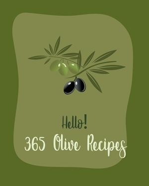 Hello! 365 Olive Recipes: Best Olive Cookbook Ever For Beginners [Book 1] by MS Fruit, MS Fleming