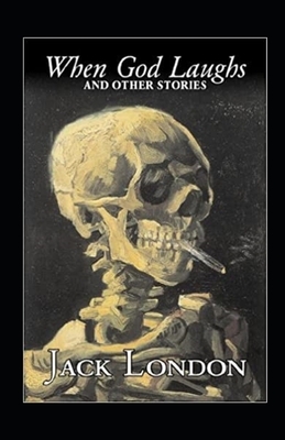 When God Laughs & Other Stories Illustrated by Jack London