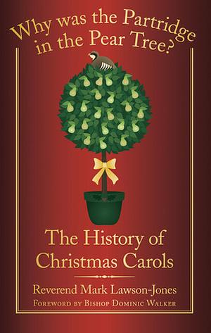 Why Was the Partridge in the Pear Tree?: The History of Christmas Carols by Mark Lawson-Jones, Dominic Walker