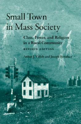 Small Town in Mass Society: Class, Power, and Religion in a Rural Community (rev. ed.) by Joseph Bensman, Arthur J. Vidich