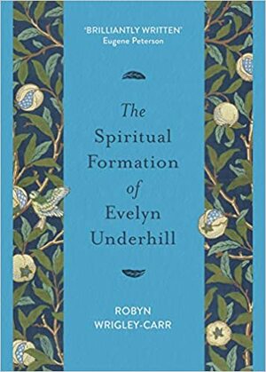 The Spiritual Formation of Evelyn Underhill by Robyn Wrigley-Carr