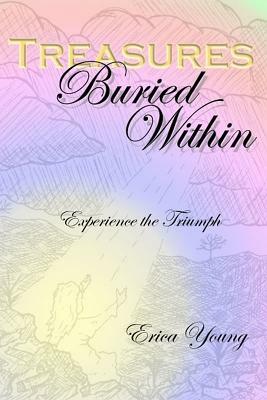 Treasures Buried Within: Experience the Triumph by Erica Young