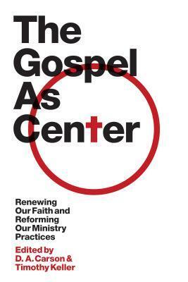 The Gospel as Center: Renewing Our Faith and Reforming Our Ministry Practices by Mike Bullmore, Timothy B. Savage, Reddit Andrews III, Andrew M. Davis, Kevin DeYoung, Stephen T. Um, Colin S. Smith, Sandy Willson, Timothy Keller, D.A. Carson, Thabiti M. Anyabwile, Bryan Chapell, Richard D. Phillips, J. Ligon Duncan III, Philip Graham Ryken, Sam Storms