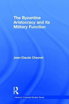 The Byzantine Aristocracy and Its Military Function by Jean-Claude Cheynet