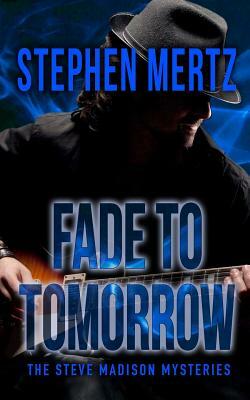Fade To Tomorrow: A Steve Madison Mystery by Stephen Mertz
