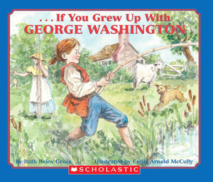 If You Grew Up With George Washington by Ruth Belov Gross, Emily Arnold McCully