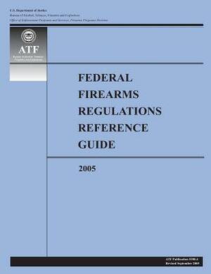 Federal Firearms Regulations Reference Guide-2005 by U. S. Department of Justice