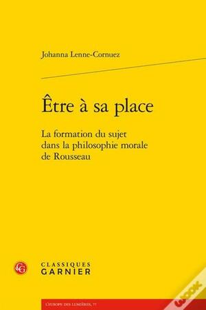 Etre à sa place - La formation du sujet dans la philosophie morale de Rousseau by Johanna Lenne-Cornuez