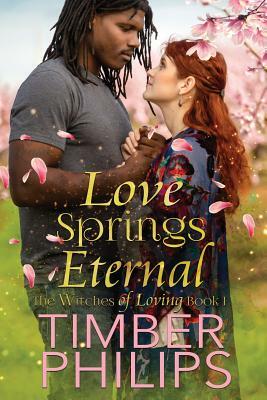 Love Springs Eternal: The Witches of Loving Book I by Timber Philips