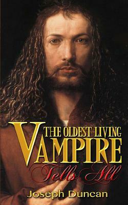 The Oldest Living Vampire Tells All by Joseph Duncan