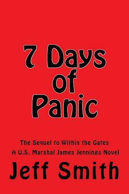 7 Days of Panic: The Sequel to Within the Gates A U.S. Marshal James Jennings Novel by Jeff Smith