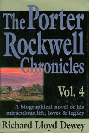 The Porter Rockwell Chronicles: Vol. 4 by Richard Lloyd Dewey