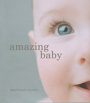 Amazing Baby: The Amazing Story of the First Two Years of Life by Desmond Morris