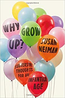 Warum erwachsen werden?: Eine philosophische Ermutigung by Susan Neiman
