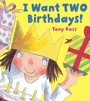 I Want Two Birthdays! by Tony Ross