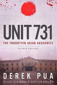 Unit 731: The Forgotten Asian Auschwitz by Derek Pua, Danielle Dybbro, Alistair Rogers