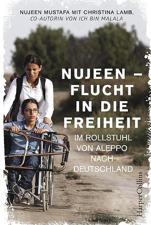 Nujeen - Flucht in die Freiheit: Im Rollstuhl von Aleppo nach Deutschland by Christina Lamb, Nujeen Mustafa