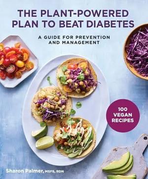The Plant-Powered Plan to Beat Diabetes: A Guide for Prevention and Management by Sharon Palmer