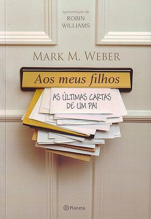 Aos Meus Filhos: as últimas cartas de um pai by Mark M. Weber