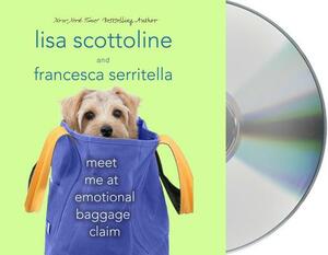 Meet Me at Emotional Baggage Claim by Lisa Scottoline, Francesca Serritella