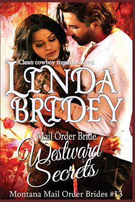 Mail Order Bride - Westward Secrets: A Clean Cowboy Romance Novel by Linda Bridey