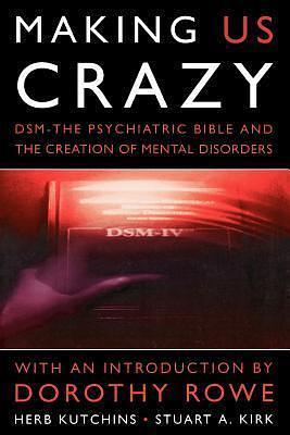Making Us Crazy: DSM - The Psychiatric Bible and the Creation of Mental Disorders by Herb Kutchins, Herb Kutchins, Stuart A. Kirk