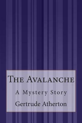 The Avalanche: A Mystery Story by Gertrude Atherton