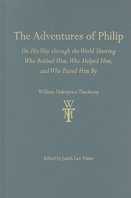 The Adventures of Philip: On His Way Through the World Shewing Who Robbed Him, Who Helped Him, and Who Passed Him by by William Makepeace Thackeray