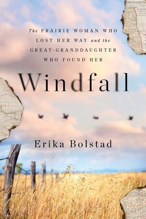 Windfall: The Prairie Woman Who Lost Her Way and the Great-Granddaughter Who Found Her by Erika Bolstad