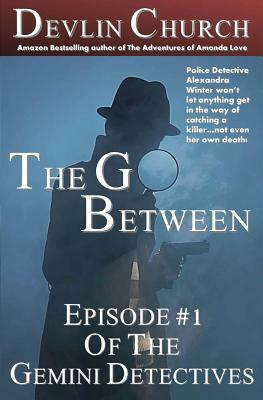 The Go-Between: Episode #1 of The Gemini Detectives by Devlin Church