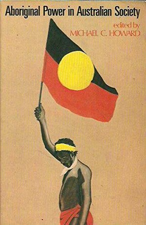 Aboriginal Power In Australian Society by Michael Charles Howard