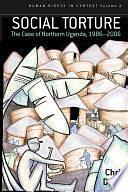 Social Torture: The Case of Northern Uganda, 1986-2006 by Chris Dolan