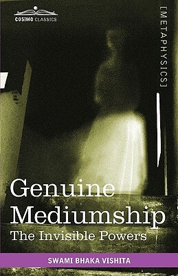 Genuine Mediumship: The Invisible Powers by Swami Bhaka Vishita