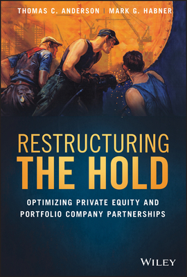 Restructuring the Hold: Optimizing Private Equity and Portfolio Company Partnerships by Mark G. Habner, Thomas C. Anderson