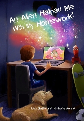 An Alien Helped Me with My Homework by Lisa Smith, Kimberly Arcand