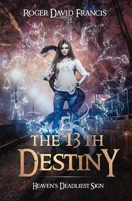The 13th Destiny: Heaven's Deadliest Sign by Roger David Francis
