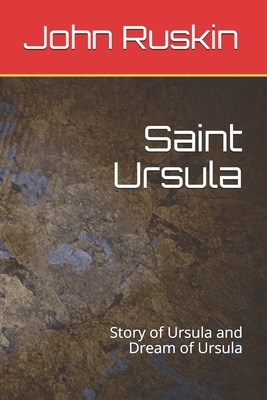 Saint Ursula: Story of Ursula and Dream of Ursula by John Ruskin