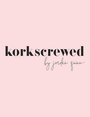 Korkscrewed: The Cocktails & Confessions of a Modern Dating Girl by Jordan Quinn