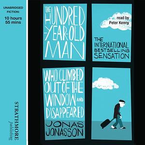 The Hundred-Year-Old Man Who Climbed Out of the Window and Disappeared by Jonas Jonasson