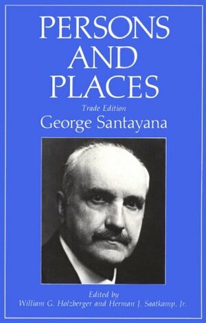 Persons and Places by Richard C. Lyon, George Santayana, Herman J. Saatkamp Jr., William G. Holzberger, The Santayana Edition