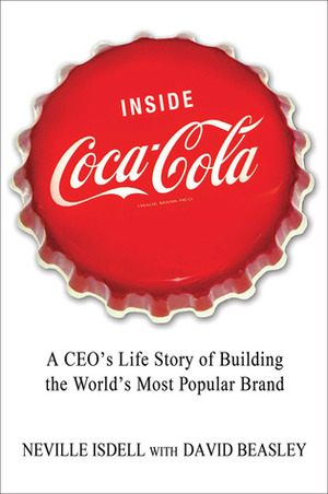 Dentro de Coca-Cola: Cómo convertí Coca-Cola en la marca más popular del planeta by David Beasley, Neville Isdell