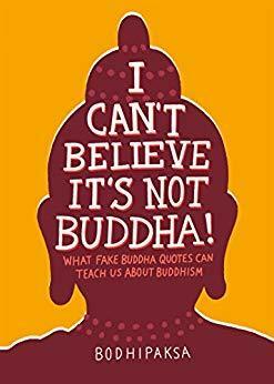 I Can't Believe It's Not Buddha!: What Fake Buddha Quotes Can Teach Us About Buddhism by Bodhipaksa