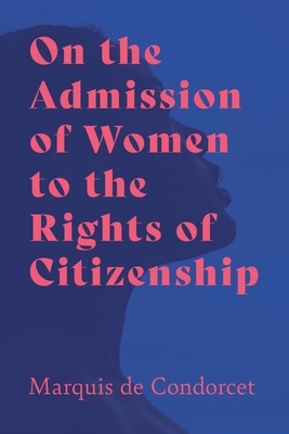 On the Admission of Women to the Rights of Citizenship by Marquis De Condorcet